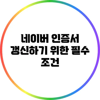 네이버 인증서 갱신하기 위한 필수 조건