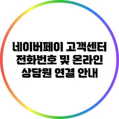 네이버페이 고객센터 전화번호 및 온라인 상담원 연결 안내