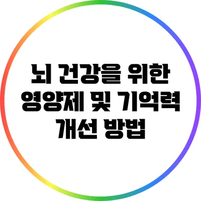 뇌 건강을 위한 영양제 및 기억력 개선 방법