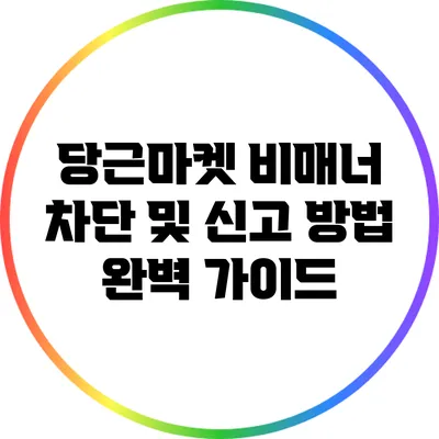 당근마켓 비매너 차단 및 신고 방법 완벽 가이드