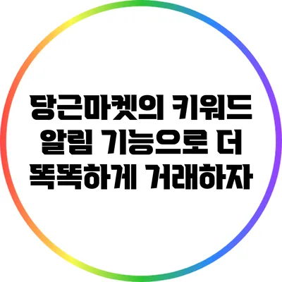 당근마켓의 키워드 알림 기능으로 더 똑똑하게 거래하자