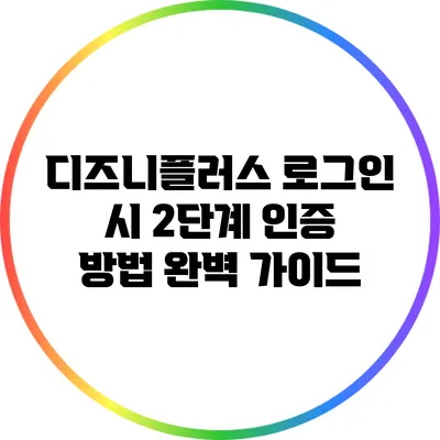 디즈니플러스 로그인 시 2단계 인증 방법 완벽 가이드