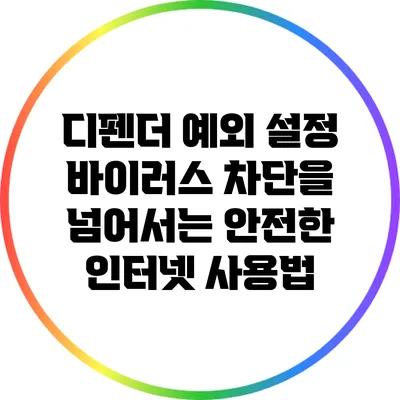 디펜더 예외 설정: 바이러스 차단을 넘어서는 안전한 인터넷 사용법