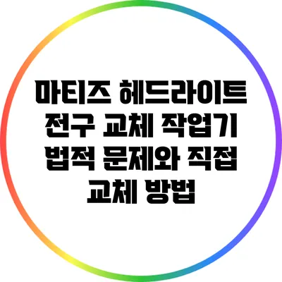 마티즈 헤드라이트 전구 교체 작업기: 법적 문제와 직접 교체 방법