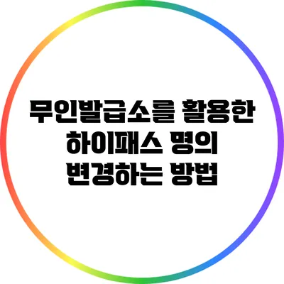 무인발급소를 활용한 하이패스 명의 변경하는 방법