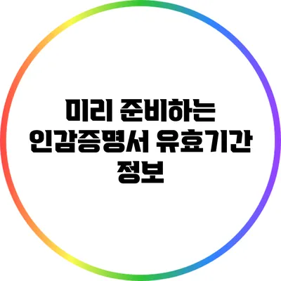미리 준비하는 인감증명서 유효기간 정보