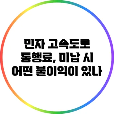 민자 고속도로 통행료, 미납 시 어떤 불이익이 있나?