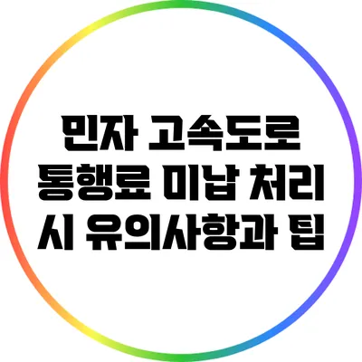 민자 고속도로 통행료 미납 처리 시 유의사항과 팁
