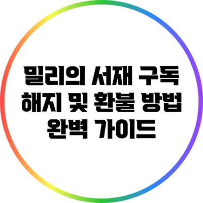 밀리의 서재 구독 해지 및 환불 방법 완벽 가이드