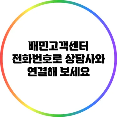 배민고객센터 전화번호로 상담사와 연결해 보세요