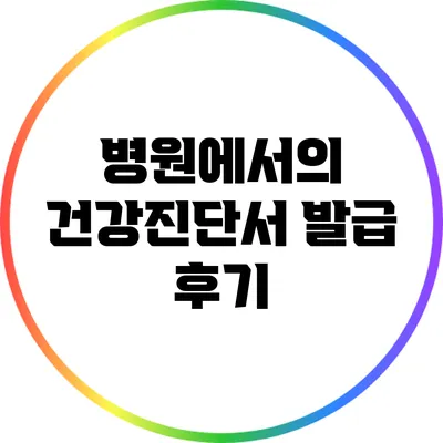 병원에서의 건강진단서 발급 후기