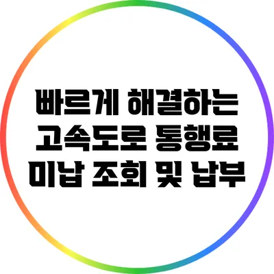 빠르게 해결하는 고속도로 통행료 미납 조회 및 납부
