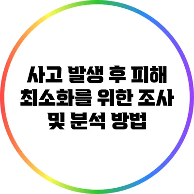 사고 발생 후 피해 최소화를 위한 조사 및 분석 방법