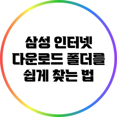 삼성 인터넷 다운로드 폴더를 쉽게 찾는 법
