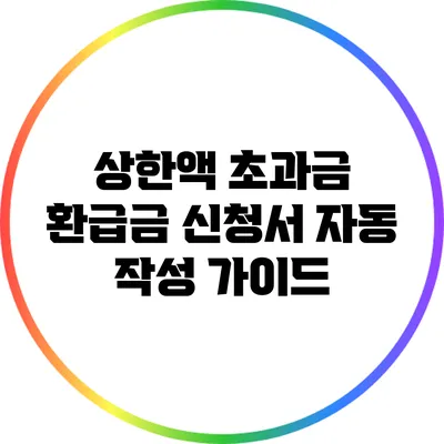 상한액 초과금 환급금 신청서 자동 작성 가이드