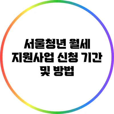 서울청년 월세 지원사업 신청 기간 및 방법