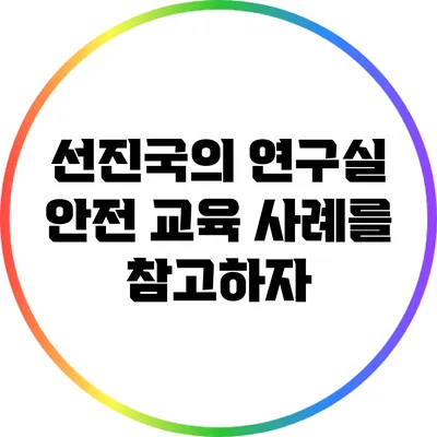 선진국의 연구실 안전 교육 사례를 참고하자