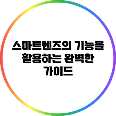 스마트렌즈의 기능을 활용하는 완벽한 가이드