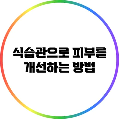 식습관으로 피부를 개선하는 방법