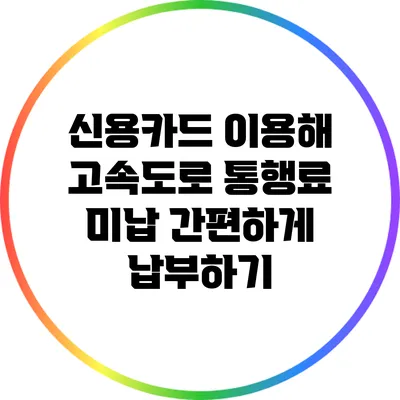 신용카드 이용해 고속도로 통행료 미납 간편하게 납부하기