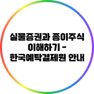 실물증권과 종이주식 이해하기 - 한국예탁결제원 안내