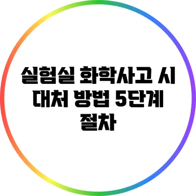 실험실 화학사고 시 대처 방법: 5단계 절차