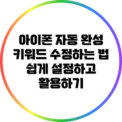 아이폰 자동 완성 키워드 수정하는 법: 쉽게 설정하고 활용하기