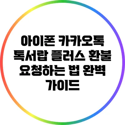 아이폰 카카오톡 톡서랍 플러스 환불 요청하는 법 완벽 가이드