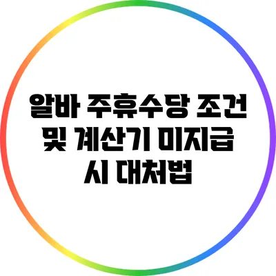 알바 주휴수당 조건 및 계산기: 미지급 시 대처법