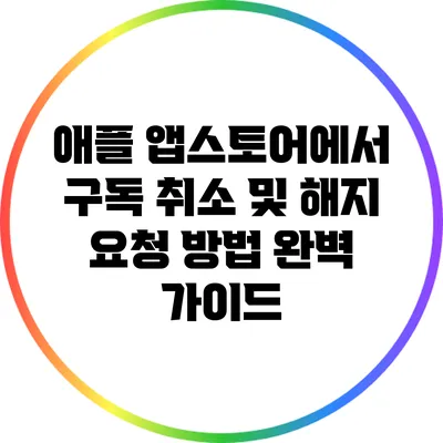 애플 앱스토어에서 구독 취소 및 해지 요청 방법 완벽 가이드