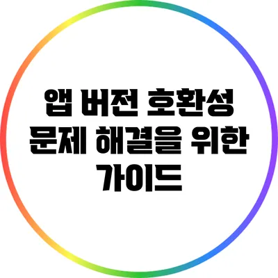 앱 버전 호환성 문제 해결을 위한 가이드