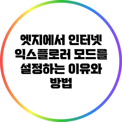엣지에서 인터넷 익스플로러 모드를 설정하는 이유와 방법