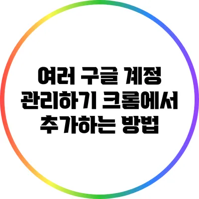 여러 구글 계정 관리하기: 크롬에서 추가하는 방법