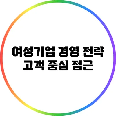 여성기업 경영 전략: 고객 중심 접근