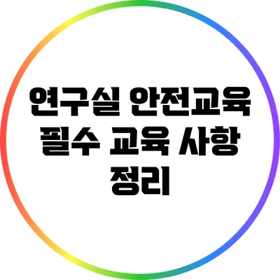 연구실 안전교육: 필수 교육 사항 정리