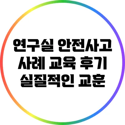 연구실 안전사고 사례 교육 후기: 실질적인 교훈
