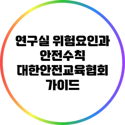연구실 위험요인과 안전수칙: 대한안전교육협회 가이드