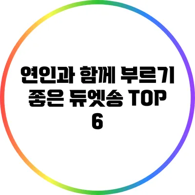 연인과 함께 부르기 좋은 듀엣송 TOP 6