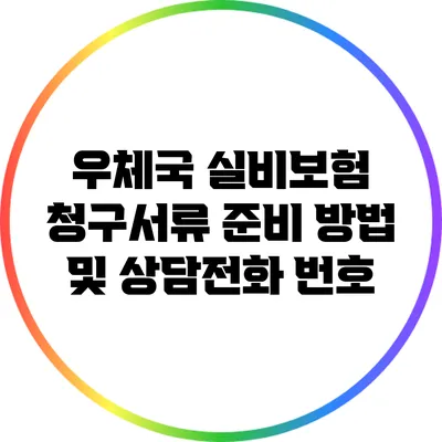 우체국 실비보험 청구서류 준비 방법 및 상담전화 번호