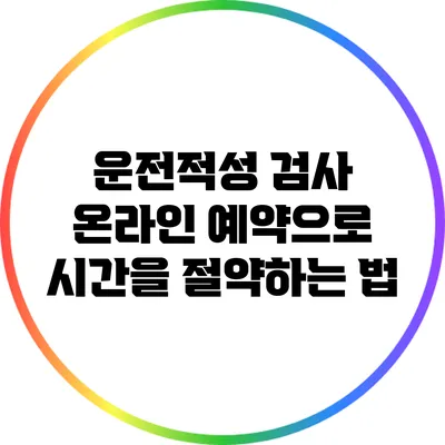 운전적성 검사: 온라인 예약으로 시간을 절약하는 법