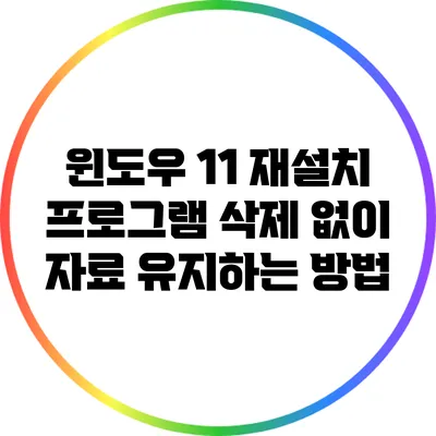 윈도우 11 재설치: 프로그램 삭제 없이 자료 유지하는 방법