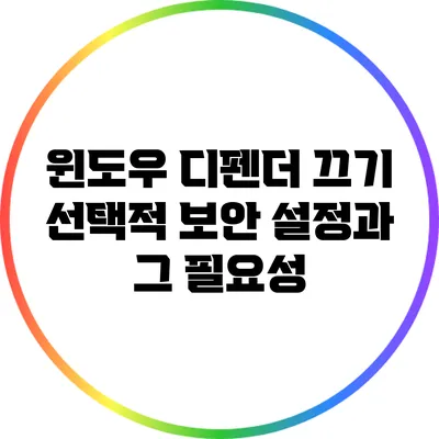 윈도우 디펜더 끄기: 선택적 보안 설정과 그 필요성