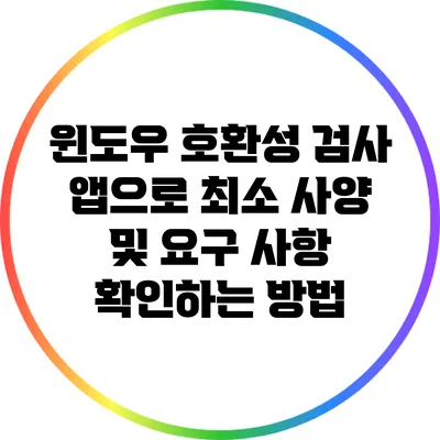 윈도우 호환성 검사 앱으로 최소 사양 및 요구 사항 확인하는 방법