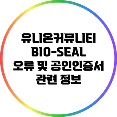 유니온커뮤니티 BIO-SEAL 오류 및 공인인증서 관련 정보