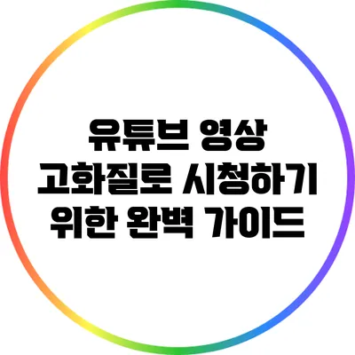 유튜브 영상 고화질로 시청하기 위한 완벽 가이드