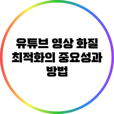 유튜브 영상 화질 최적화의 중요성과 방법