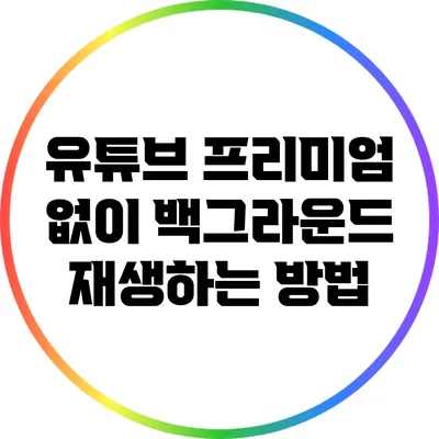 유튜브 프리미엄 없이 백그라운드 재생하는 방법