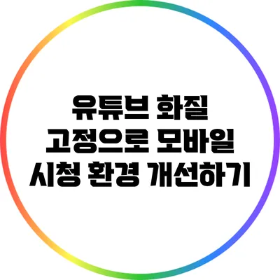 유튜브 화질 고정으로 모바일 시청 환경 개선하기