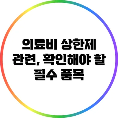 의료비 상한제 관련, 확인해야 할 필수 품목