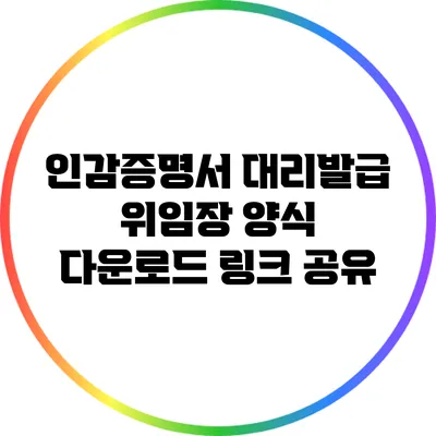 인감증명서 대리발급 위임장 양식 다운로드 링크 공유